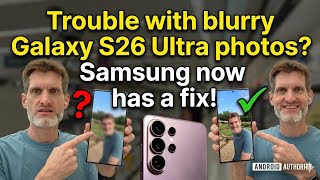 Getting blurry shots on your Galaxy S26 Ultra? You'll want to update your phone. April 2026