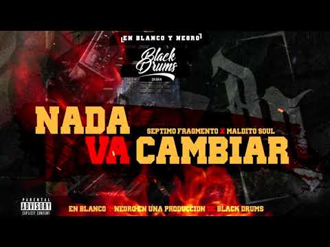 NADA VA CAMBIAR - SEPTIMO FRAGMENTO X MALDITOSOUL/PROD.BLACKDRUMS