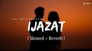 Ijazat - Lofi (Slowed + Reverb) | Arijit Singh | SR Lofi