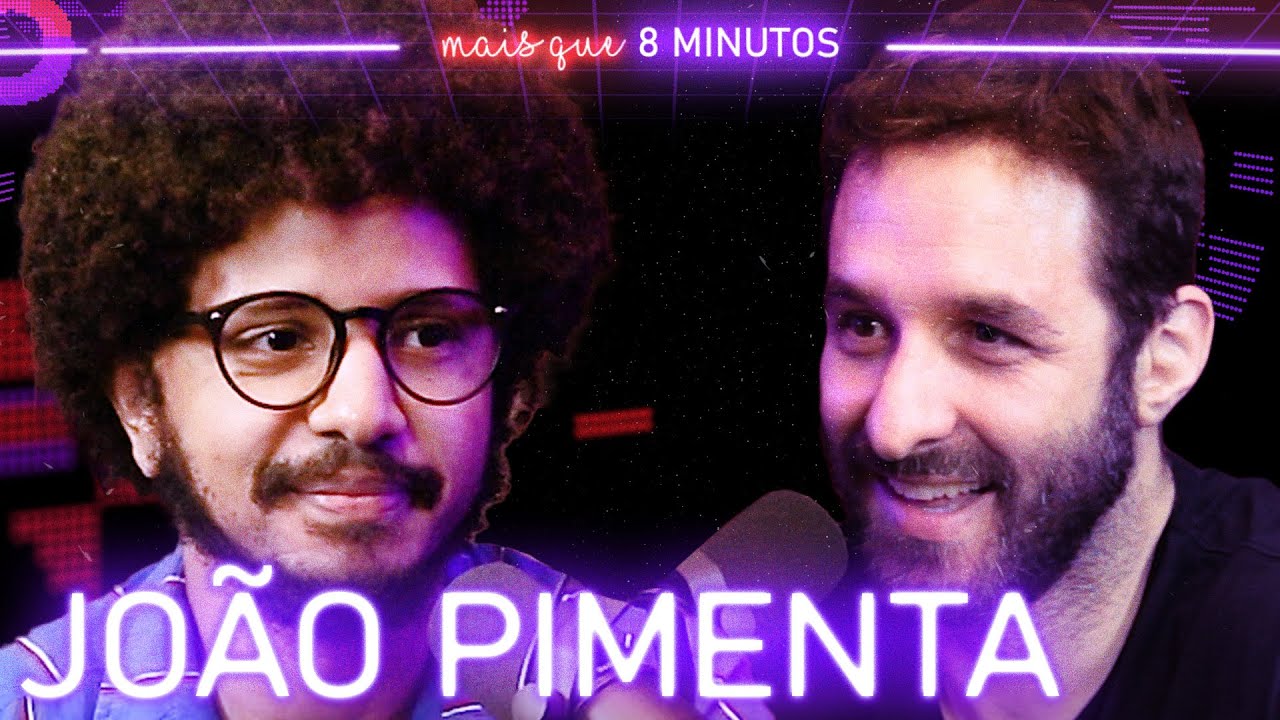 JOÃO PIMENTA - Mais que 8 Minutos #152