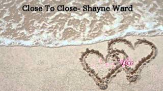 Close to close - Shayne Ward lyrics