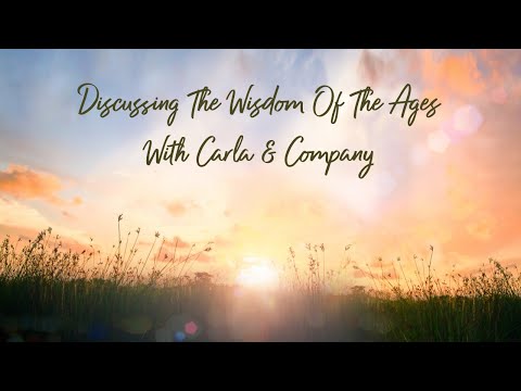 Episode 9:  Discussing the Wisdom of the Ages with Carla and Company.  5/1/2022