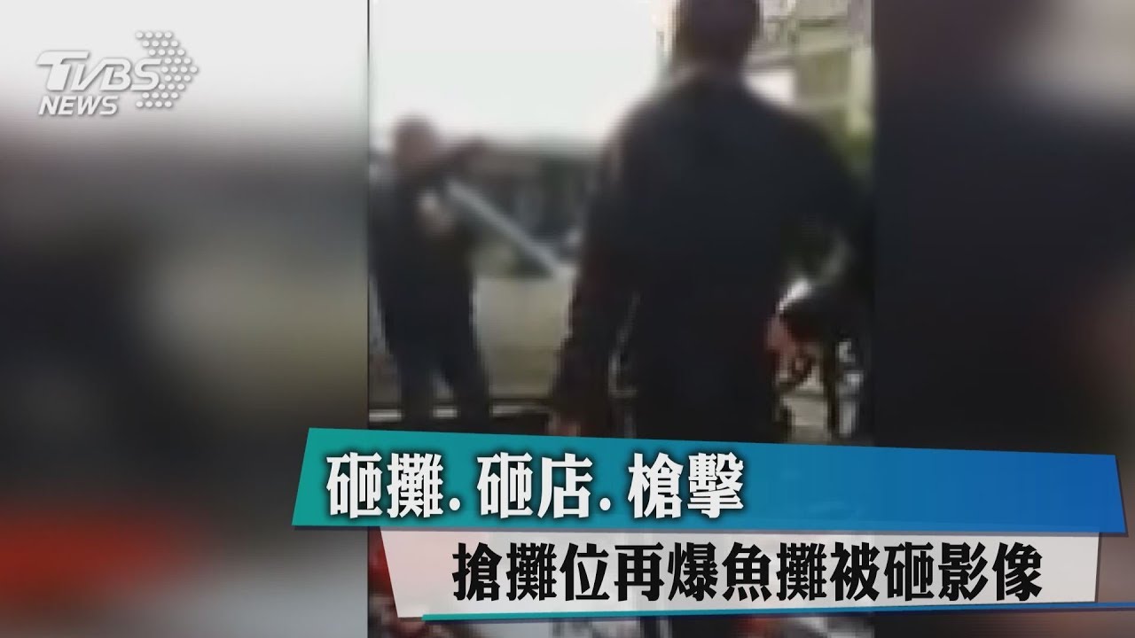 砸攤、砸店、槍擊 搶攤位再爆魚攤被砸影像
