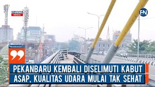 Pekanbaru Kembali Diselimuti Kabut Asap, Kualitas Udara Mulai Tak Sehat