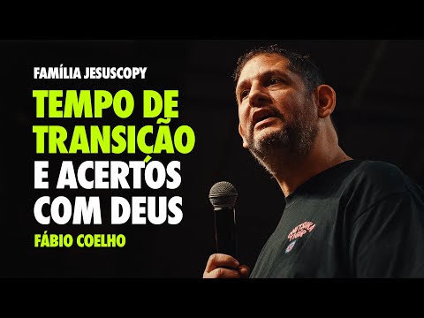 TEMPO DE TRANSIÇÃO E ACERTOS COM DEUS | Fábio Coelho