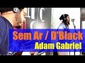 Sem Ar - Adam Gabriel (Dblack)