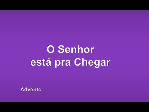 O Senhor Está Pra Chegar - Católica