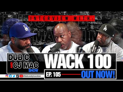 Dub C & CJ Mac Show EP 105 The  Wack 100 Interview
