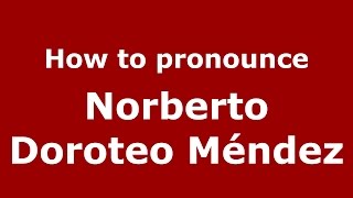 How to pronounce Norberto Doroteo Méndez