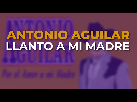 Antonio Aguilar - Llanto a Mi Madre (Audio Oficial)