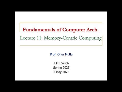 Fundamentals of Computer Architecture -- Lecture 11: Memory-Centric Computing (Spring 2025)