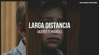 Vicente Fernández - Larga Distancia (LETRA)