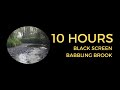 Babbling Brook - 10 Hours - Black Screen