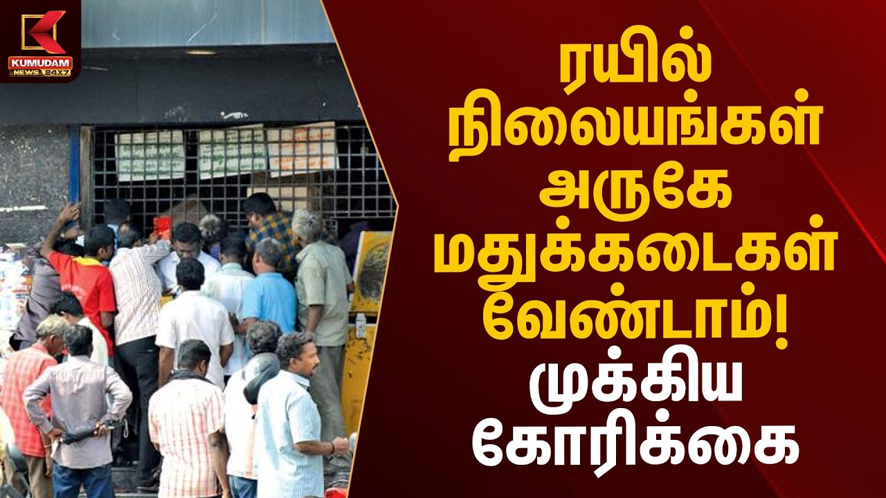 ரயில் நிலையங்கள் அருகே மதுக்கடைகள் வேண்டாம்! முக்கிய கோரிக்கை | Tasmac | Kumudam News