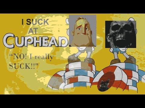 I suck at cuphead....