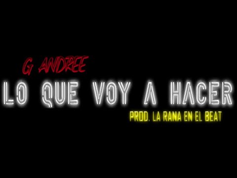 LO QUE VOY A HACER (VIDEO OFICIAL) - G ANDREE(PROD. LA RANA EN EL BEAT)