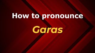 How to pronounce Garas