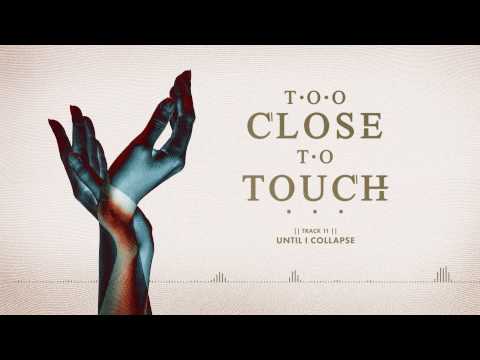 Too Close To Touch - "Until I Collapse"