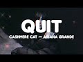 Cashmere Cat ft. Ariana Grande - Quit (Lyrics)