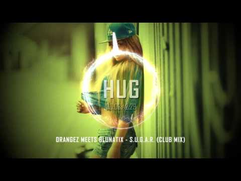 Orangez meets Blunatix - S.U.G.A.R. (Club Mix)
