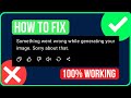 Something Went Wrong While Generating Your Image Sorry About That Chatgpt FIXED