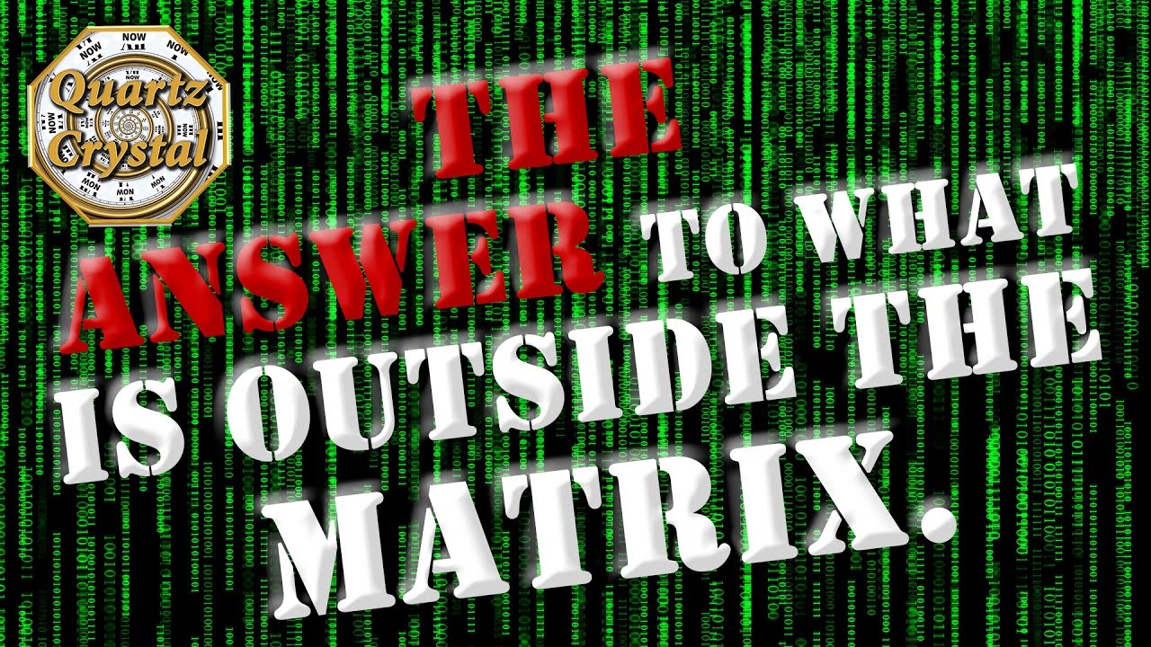 What is Outside the Matrix? The Answer to your Question. HOW TO ESCAPE THE MATRIX
