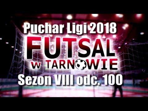 FUTSAL W TARNOWIE - sezon VIII - ODC. 100 - Puchar Ligi 2018