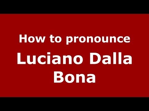 How to pronounce Luciano Dalla Bona (Italian/Italy)  - PronounceNames.com