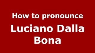How to pronounce Luciano Dalla Bona