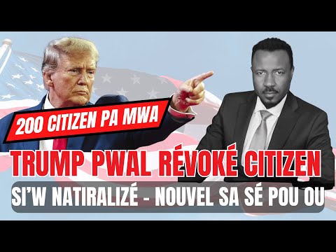 TRUMP PWAL RÉVOKÉ 200 CITIZENSHIP  PA MWA -  PÈRÈZ LAGE NAN KÈ AMPIL AMÉRIKEN ÉTAZINI - ABNER GELIN