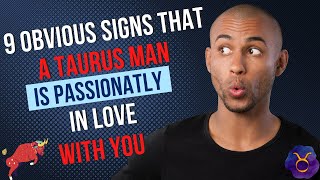 9 Obvious Signs That A Taurus Man Is Passionately In Love With You