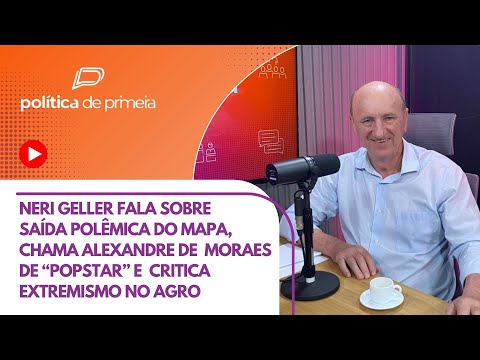 Neri Geller chama Alexandre de Moraes de “popstar”, critica extremismo no agro e é contra anistia