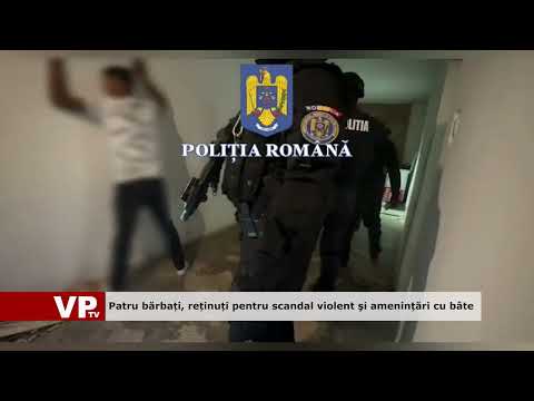 Patru bărbați, reținuți pentru scandal violent şi amenințări cu bâte