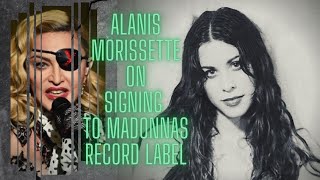 Alanis Morissette discusses how she felt about signing to Madonnas record label