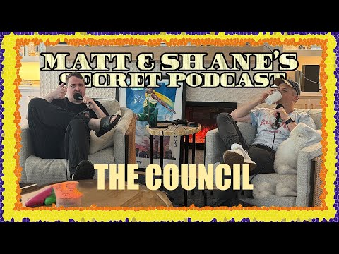 The Council | Matt and Shane's Secret Podcast