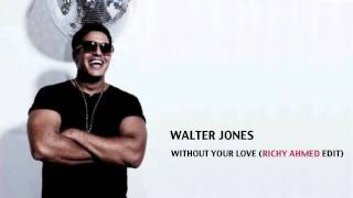Walter Jones   Without Your Love Richy Ahmed Edit