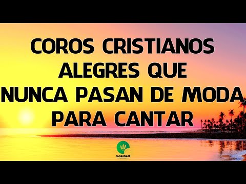Coros Cristianos Alegres Que Nunca Pasan De Moda Para Cantar - Cadena De Coros Cristianos