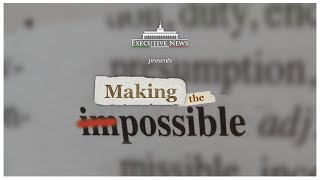 Making the Impossible, Possible | Executive News Feature