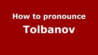 How to pronounce Tolbanov