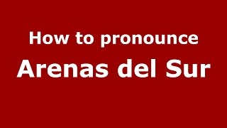 How to pronounce Arenas Del Sur