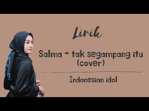 LIRIK SALMA - TAK SEGAMPANG ITU (ANGGI MARITO) indonesian idol
