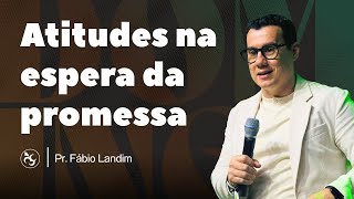 Atitudes na espera da promessa | Pr. Fábio Landim