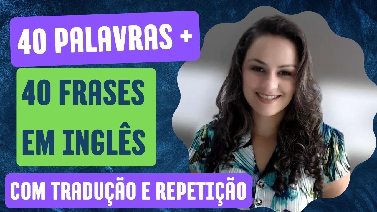 40 Palavras +40 Frases em Inglês para conversação. Aumente o seu vocabulário e melhore o seu inglês.