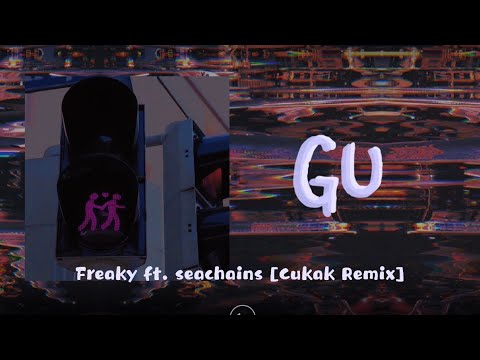 [1Hour] | GU - Freaky ft. Seachains [Cukak Remix]
