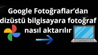 Google Fotoğraflar’dan dizüstü bilgisayara fotoğraf nasıl aktarılır - 