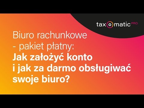 Jak założyć konto dla biura rachunkowego i obsługiwać swoje biuro za darmo?