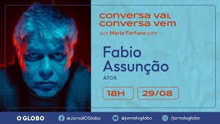 Fabio Assunção | CONVERSA VAI, CONVERSA VEM | Por Maria Fortuna