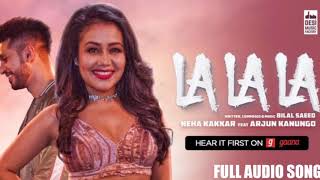 LA LA LA - FULL AUDIO SONG | Neha Kakkar | Arjun Kanungo | Bollywood Music