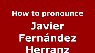 How to pronounce Javier Fernández Herranz