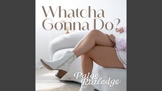 Whatcha Gonna Do